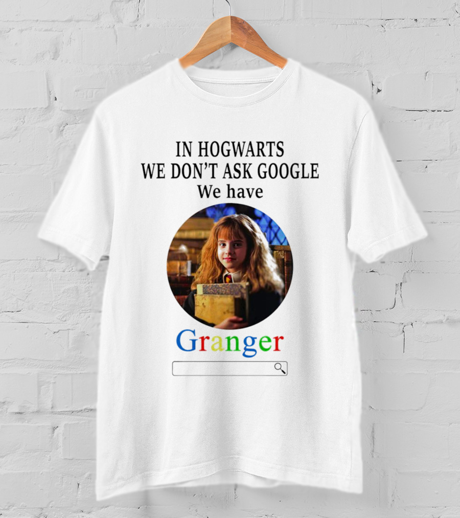 IN Hogwarts We Don’t Ask Google We Have Granger T-Shirt