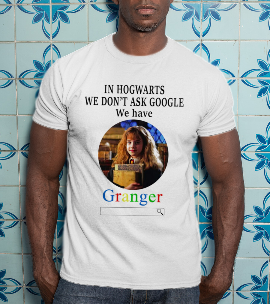 IN Hogwarts We Don’t Ask Google We Have Granger T-Shirt