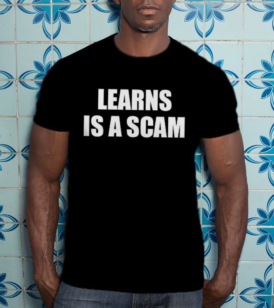 Learns Is A Scam T-Shirt