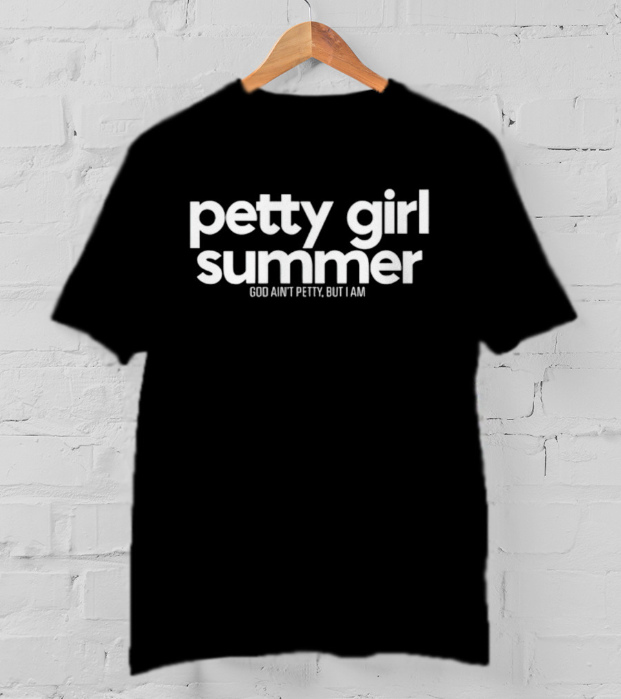 Petty Girl Summer God Ain't Petty But I Am T-Shirt