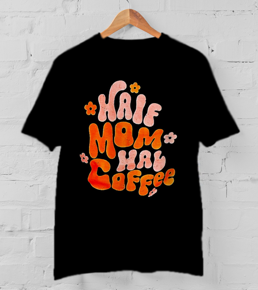 Half Mom Half Coffee Floral T-Shirt
