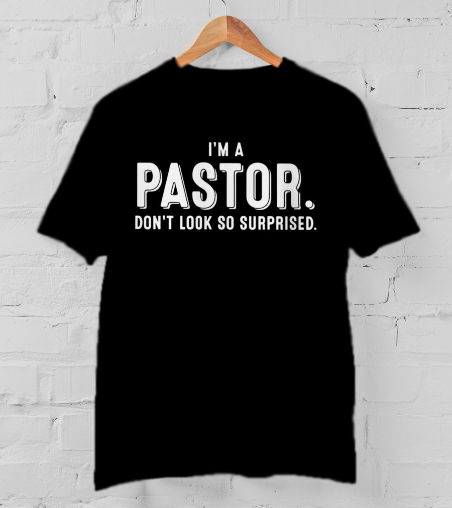 I’m A Pastor Don’t Look So Surprised T-Shirt