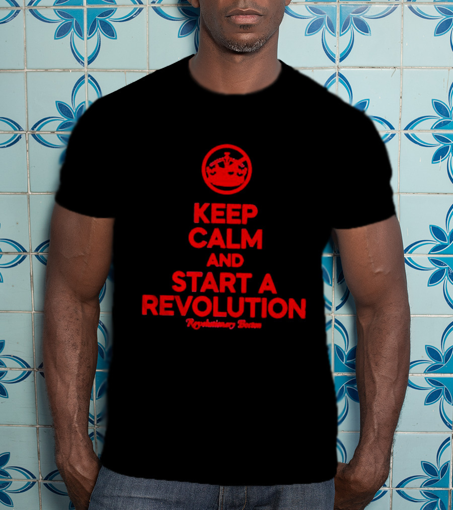 Keep Calm And Start A Revolution Revolutionary Britain T-Shirt