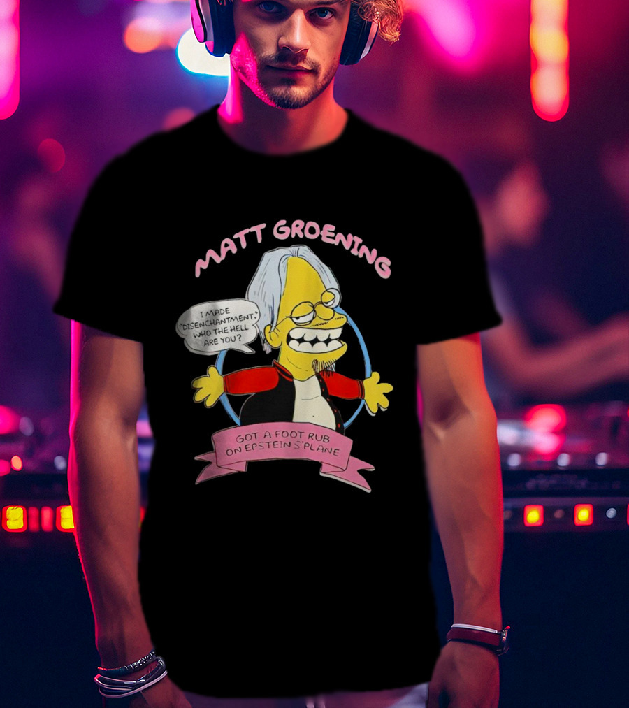 Matt Groening Cartoon Character Saying I Made Disenchantment Got A Foot Rub On Epstein's Plane T-Shirt