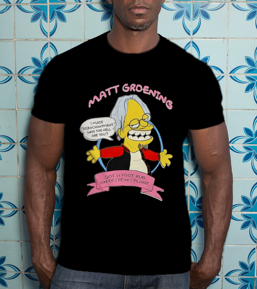 Matt Groening Cartoon Character Saying I Made Disenchantment Got A Foot Rub On Epstein's Plane T-Shirt