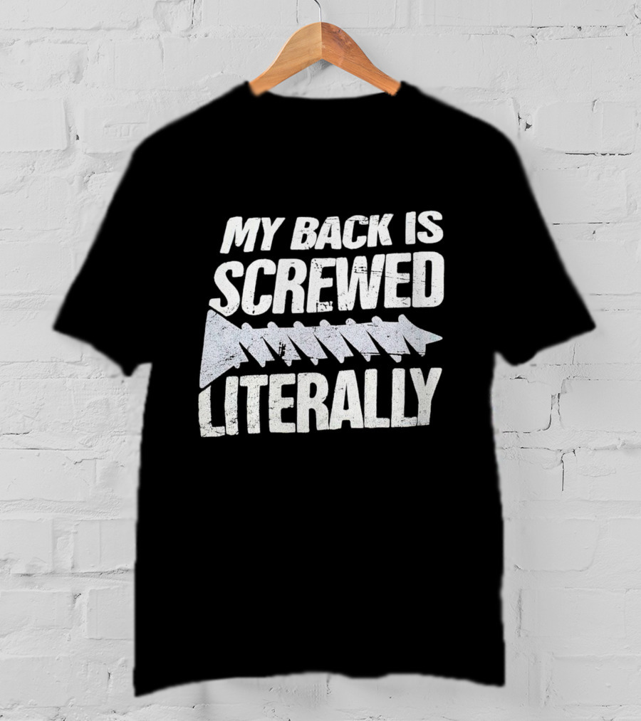My Back Is Screwed Literally With Screw T-Shirt