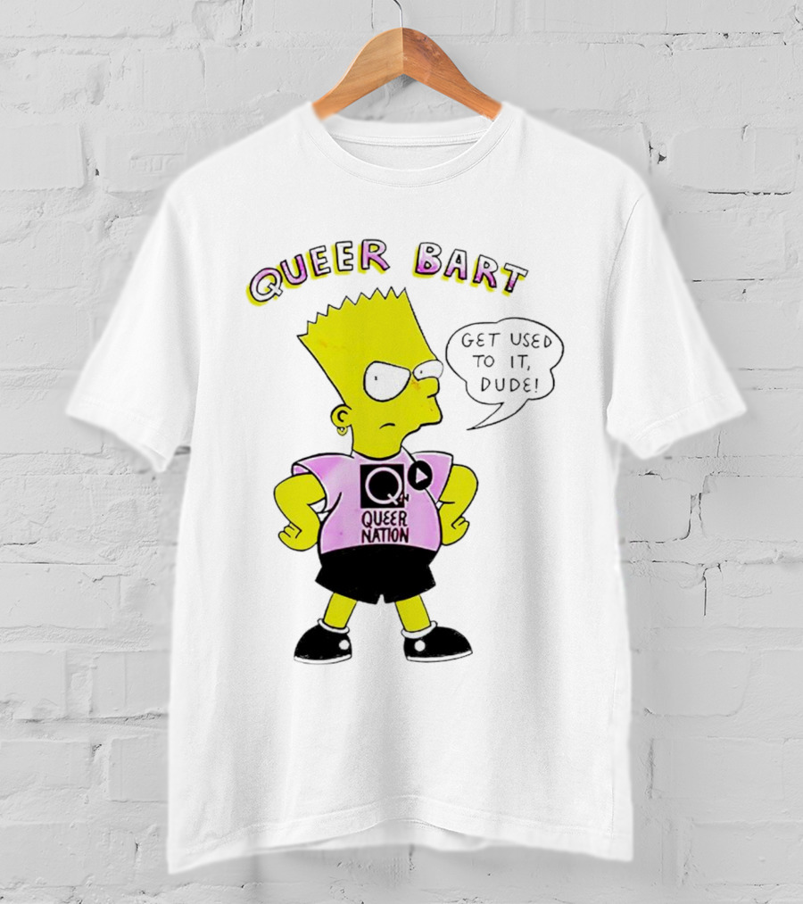 Queer Bart Queer Nation Get Used To It Dude T-Shirt