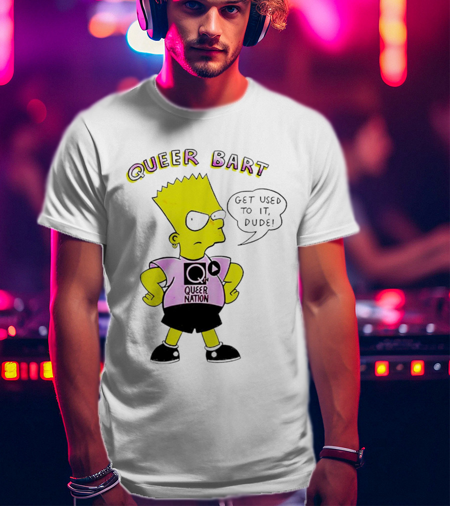 Queer Bart Queer Nation Get Used To It Dude T-Shirt