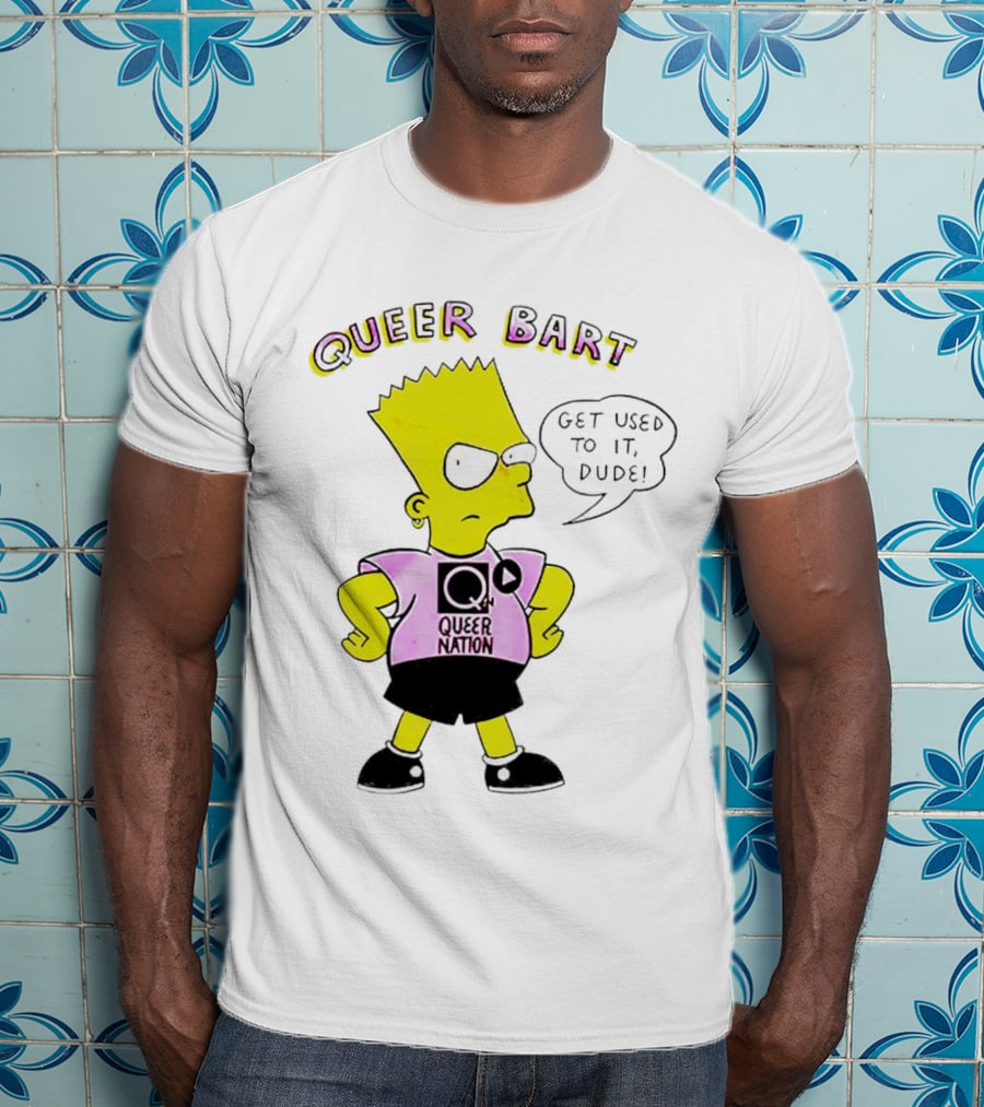 Queer Bart Queer Nation Get Used To It Dude T-Shirt