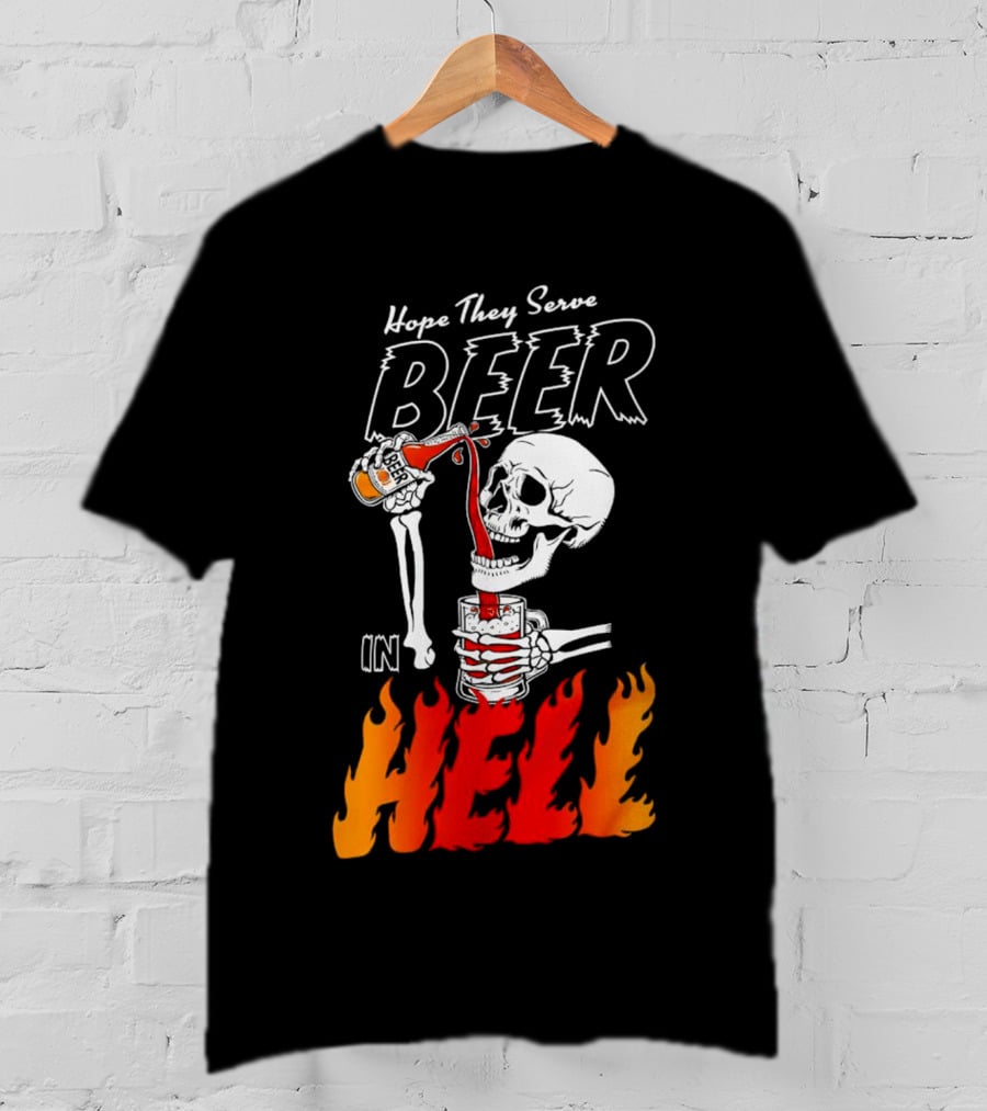 Hope They Serve Beer In Hell Skeleton Pouring Flames T-Shirt