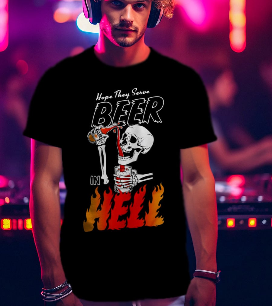 Hope They Serve Beer In Hell Skeleton Pouring Flames T-Shirt