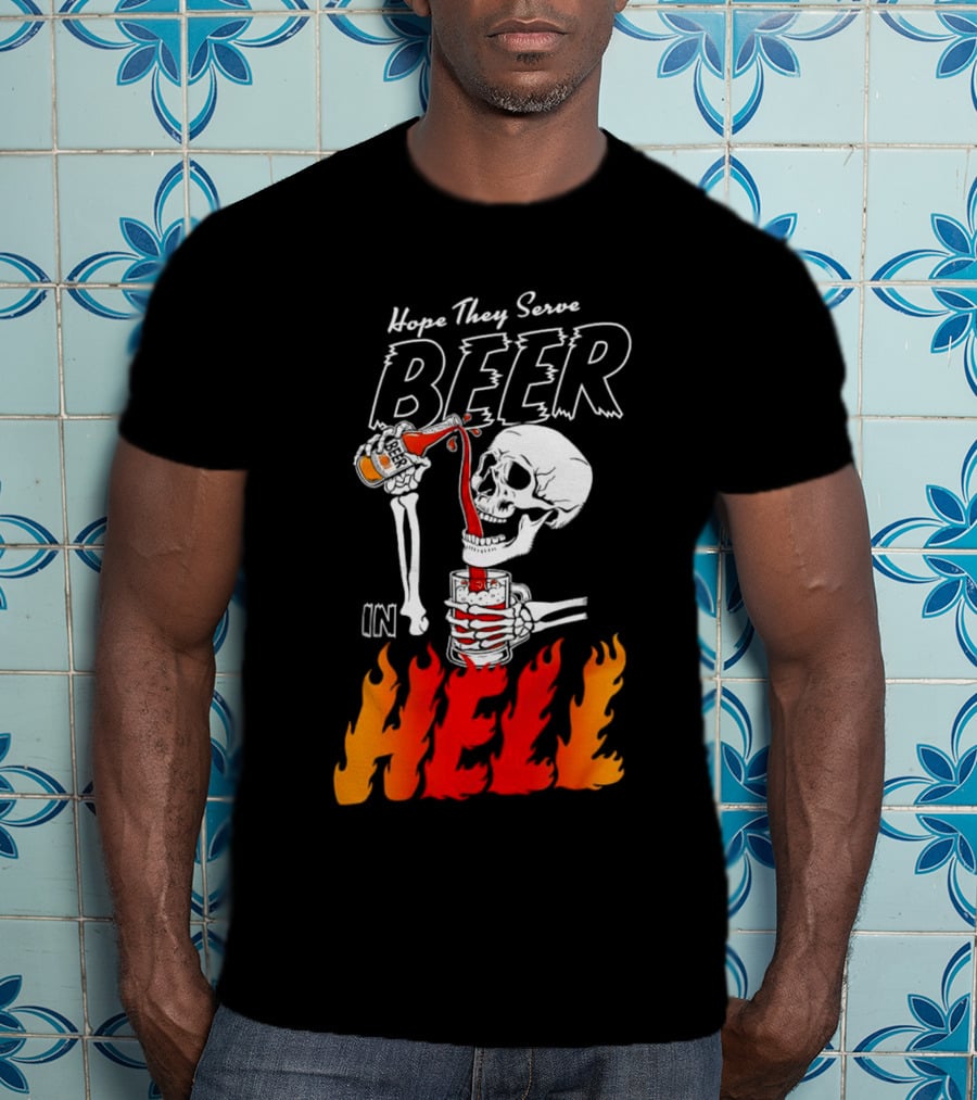 Hope They Serve Beer In Hell Skeleton Pouring Flames T-Shirt