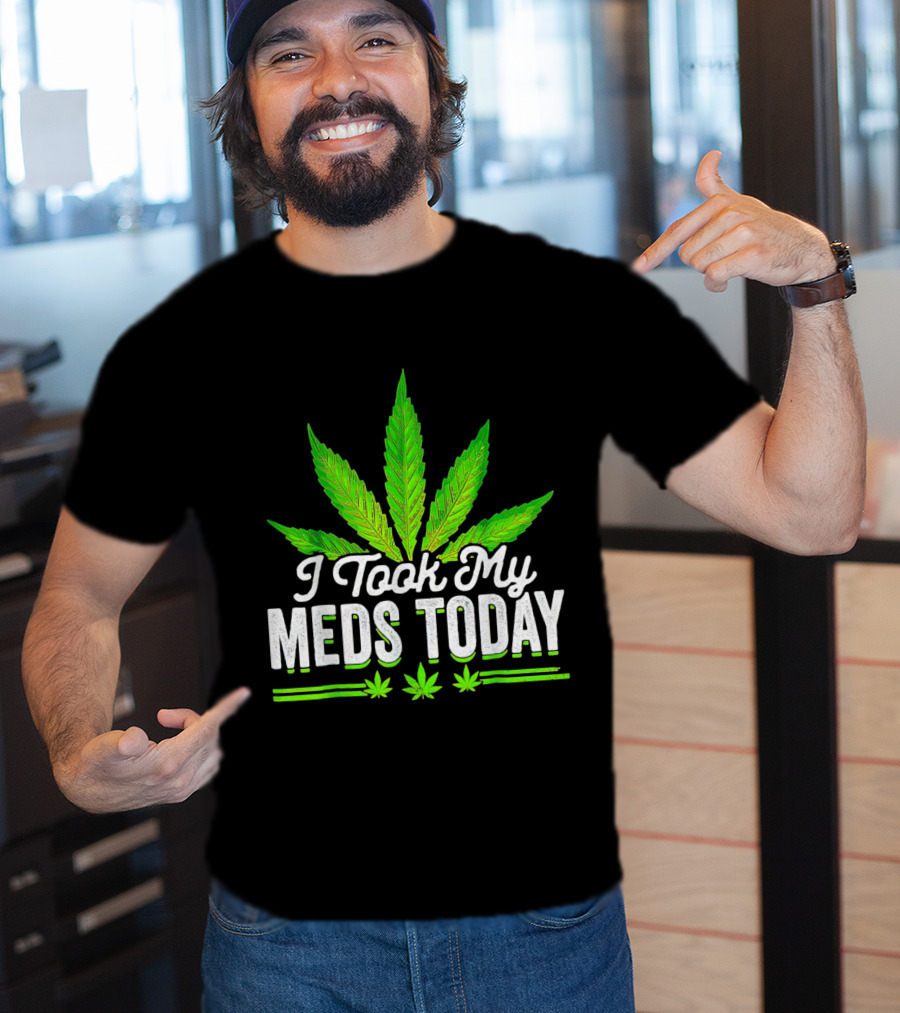 I Took My Meds Today Weed Leaf T-Shirt