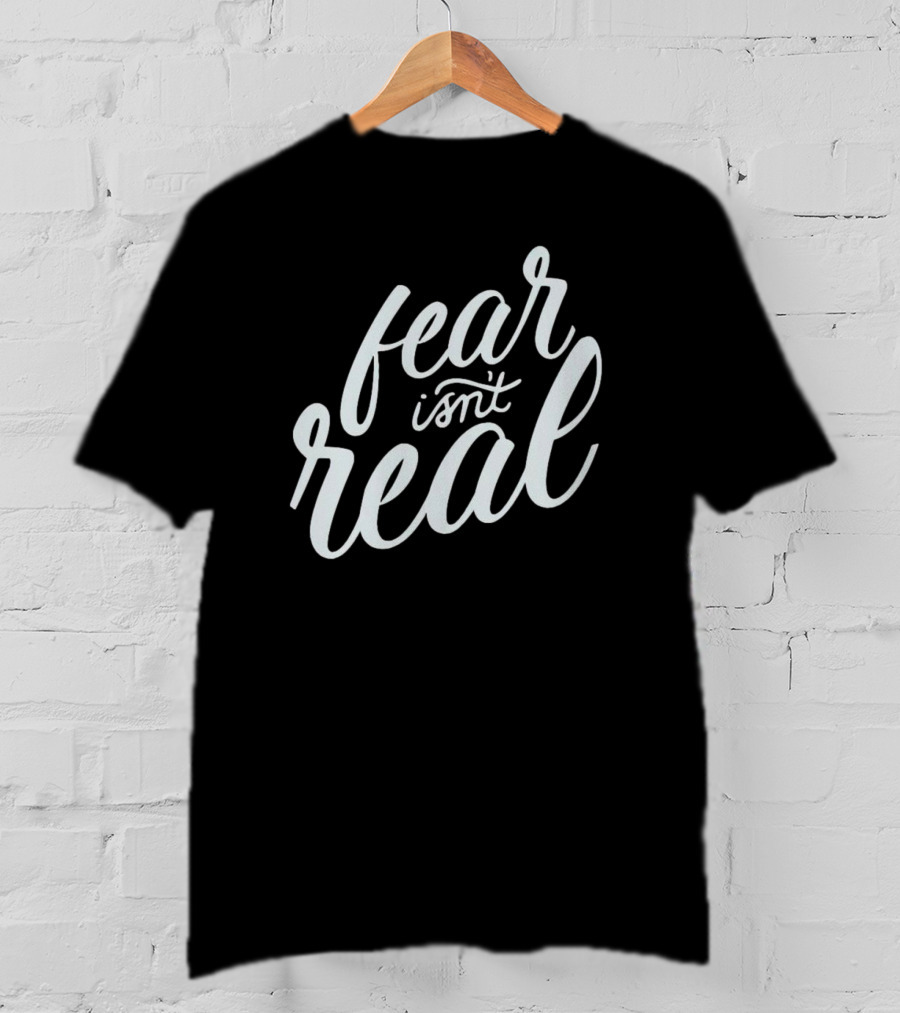 Fear Isn’t Real Motivational Script Typography T-Shirt