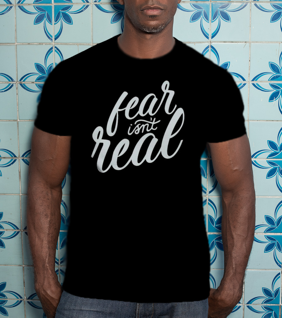 Fear Isn’t Real Motivational Script Typography T-Shirt