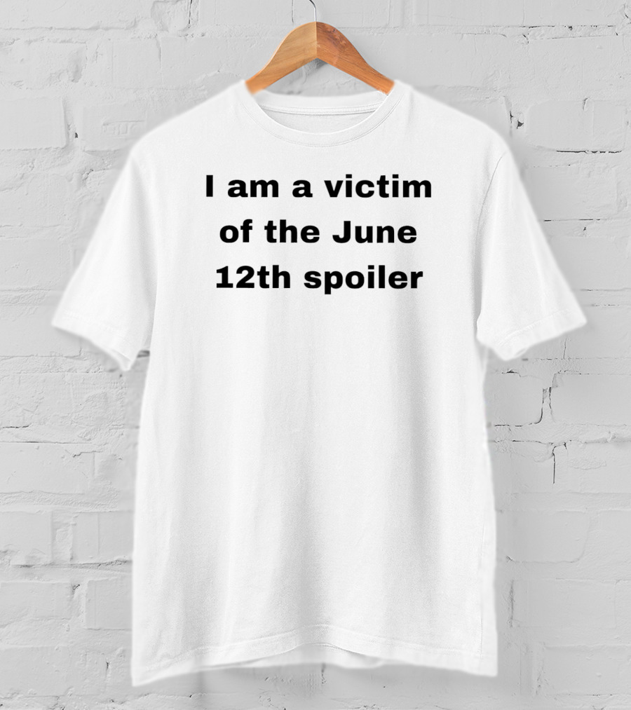 I Am A Victim Of The June 12th SpoilerTrending T-Shirt