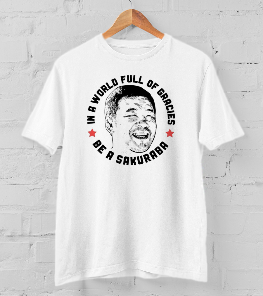 In A World Full Of Gracies Be A Sakuraba T-Shirt