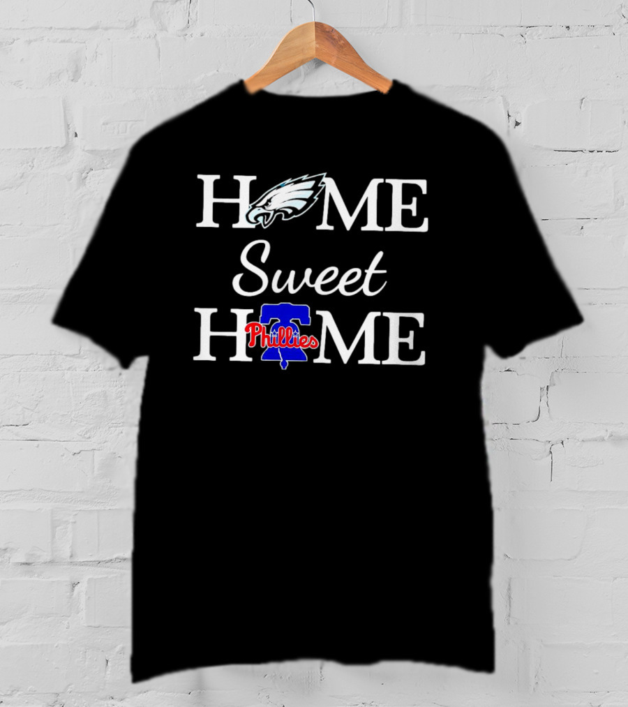 Home Sweet Home Philadelphia Eagles And Philadelphia Phillies T-Shirt