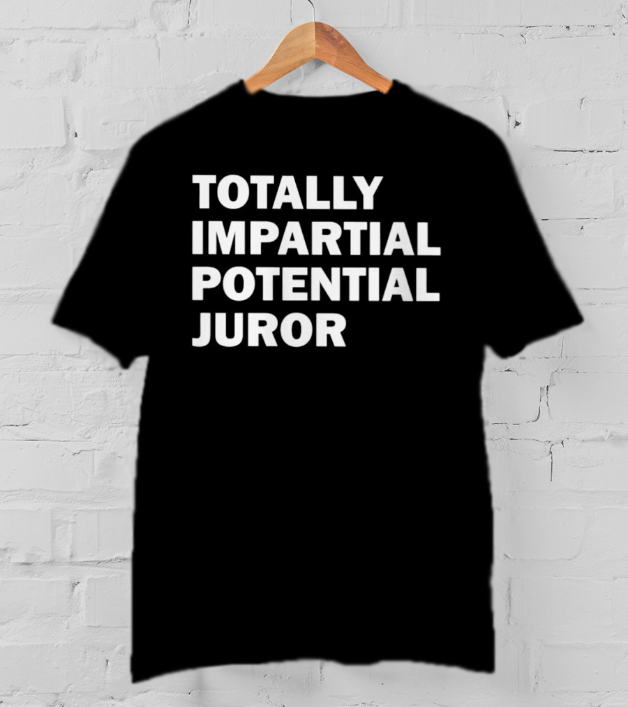 Totally Impartial Potential Juror T-Shirt