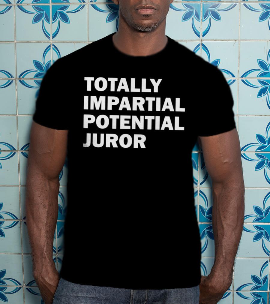 Totally Impartial Potential Juror T-Shirt