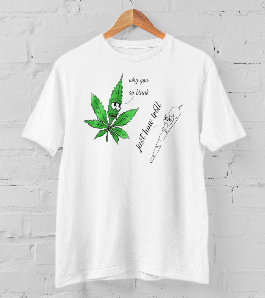 Why You So Blank Just How I Roll Weed Leaf And Joint T-Shirt