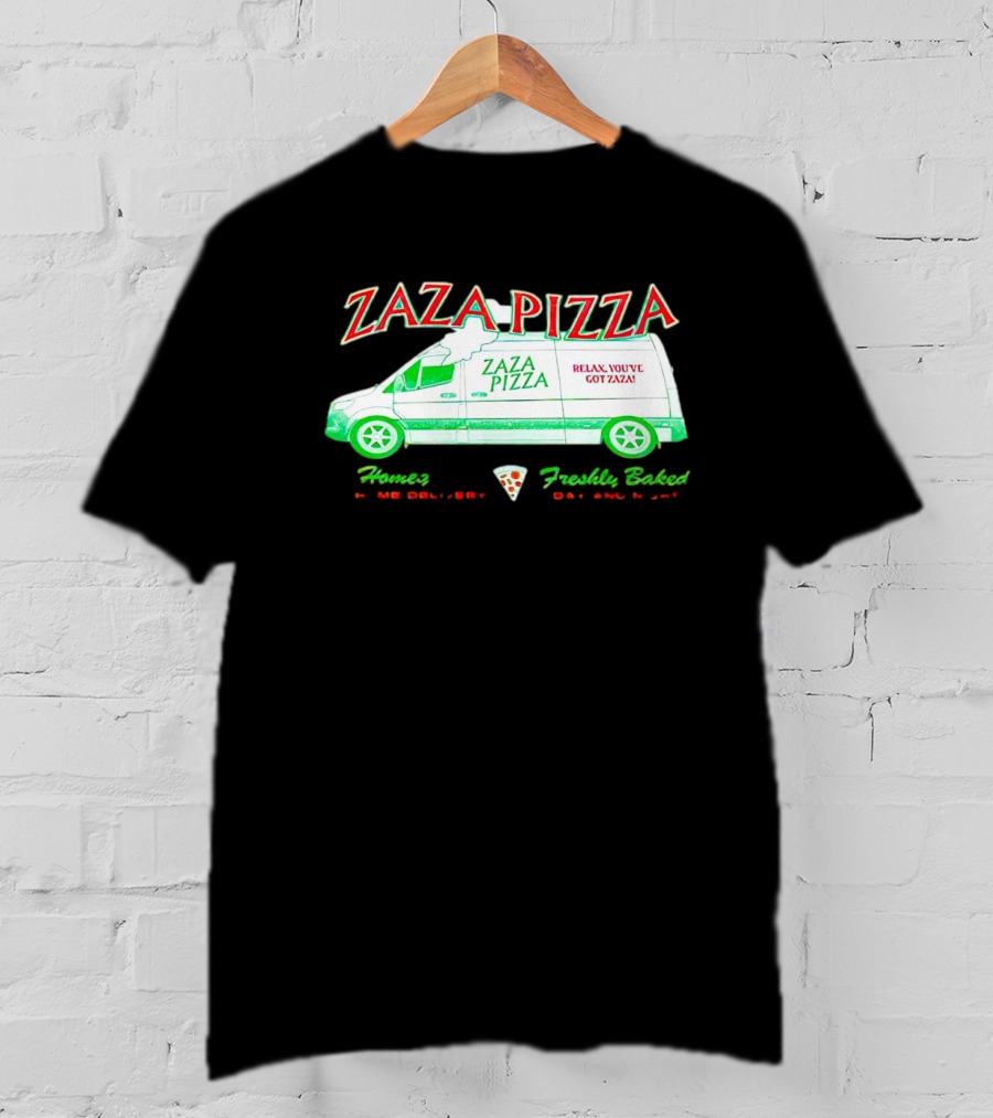 Zaza Pizza Van Home Delivery Freshly Baked Day And Night Relax You've Got Zaza T-Shirt