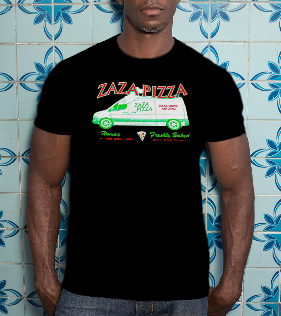 Zaza Pizza Van Home Delivery Freshly Baked Day And Night Relax You've Got Zaza T-Shirt