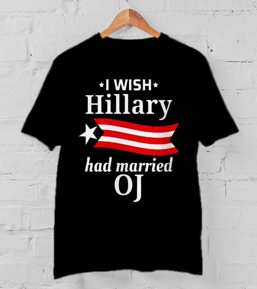 I Wish Hillary Had Married OJ T-Shirt