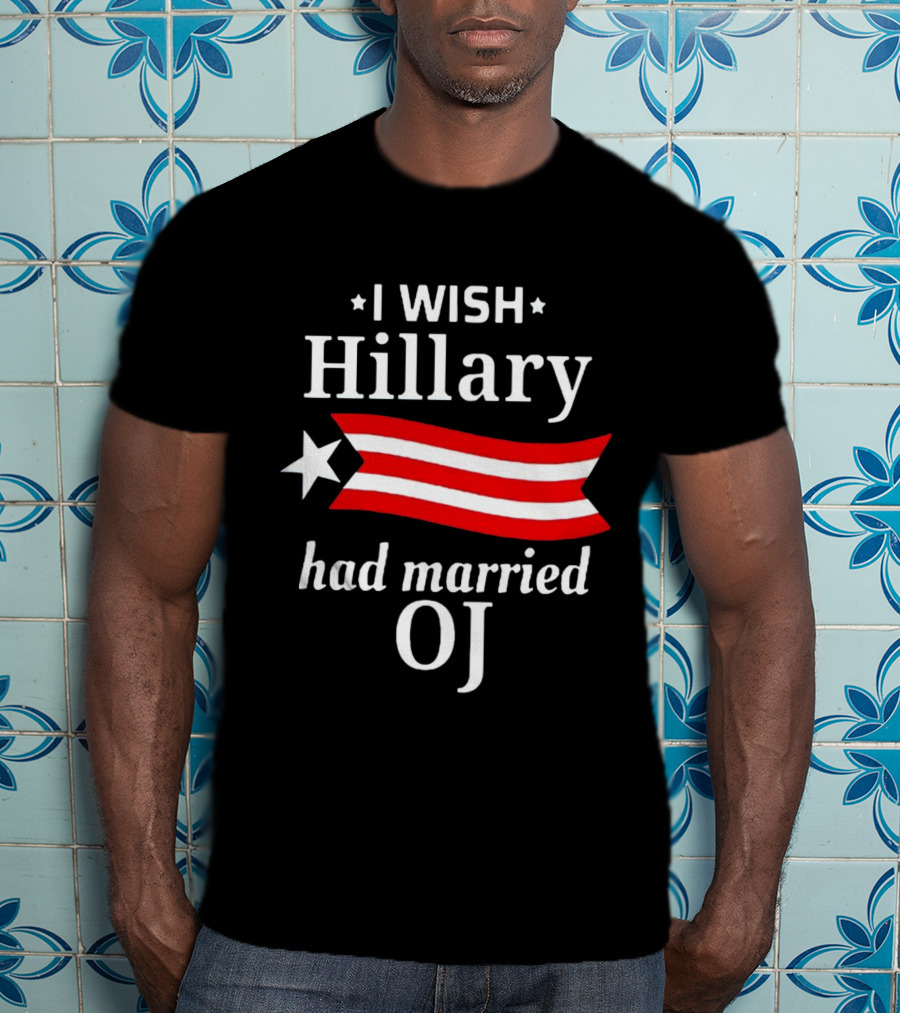 I Wish Hillary Had Married OJ T-Shirt