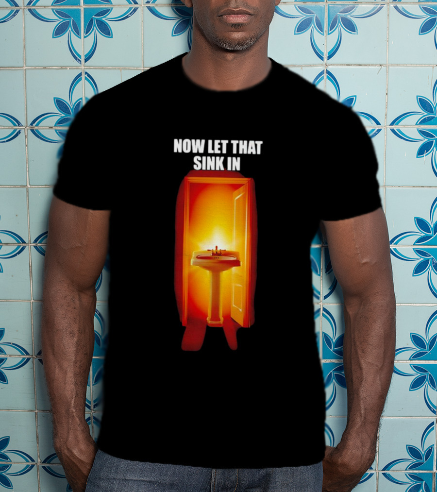 Now Let That Sink In Illuminated Bathroom Doorway T-Shirt