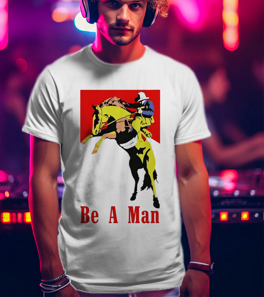 Be A Man Cowboy Rodeo Rider T-Shirt