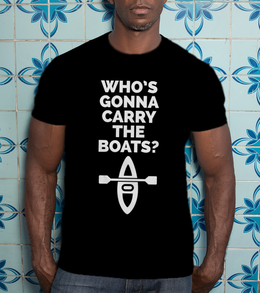 Who’s Gonna Carry The Boats Motivational Kayak Paddle Image T-Shirt