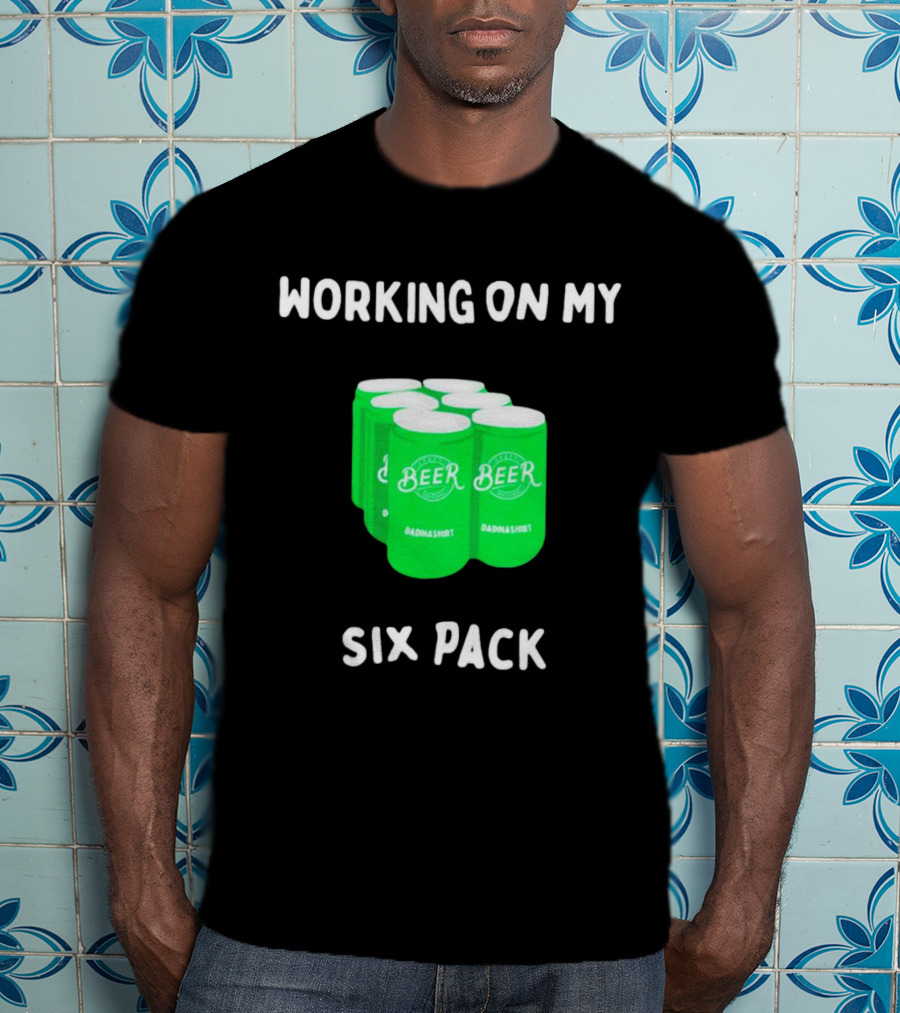 Working On My Six Pack Beer Dadnashirt T-Shirt