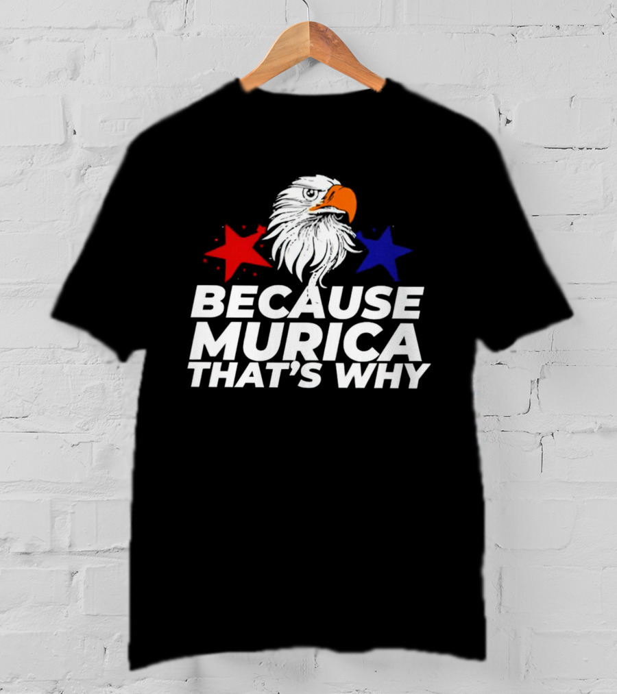 Because Murica That's Why Eagle With Red And Blue Stars T-Shirt