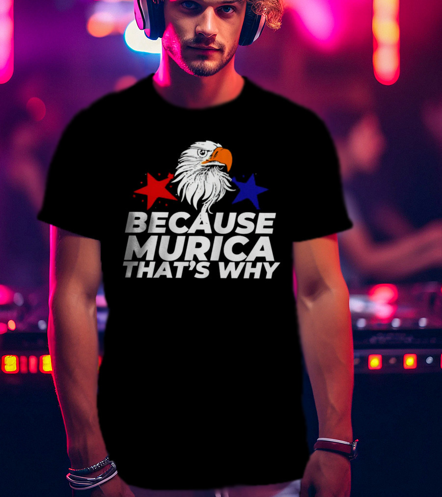 Because Murica That's Why Eagle With Red And Blue Stars T-Shirt
