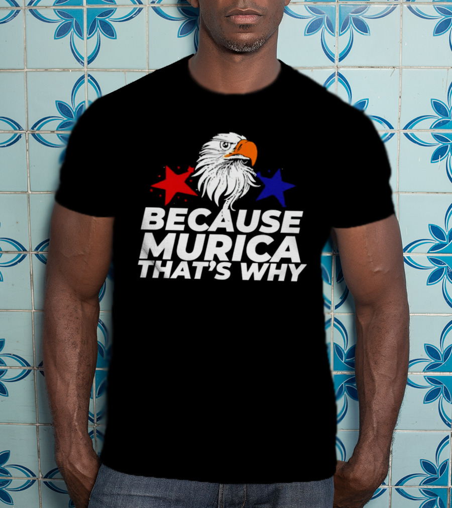 Because Murica That's Why Eagle With Red And Blue Stars T-Shirt