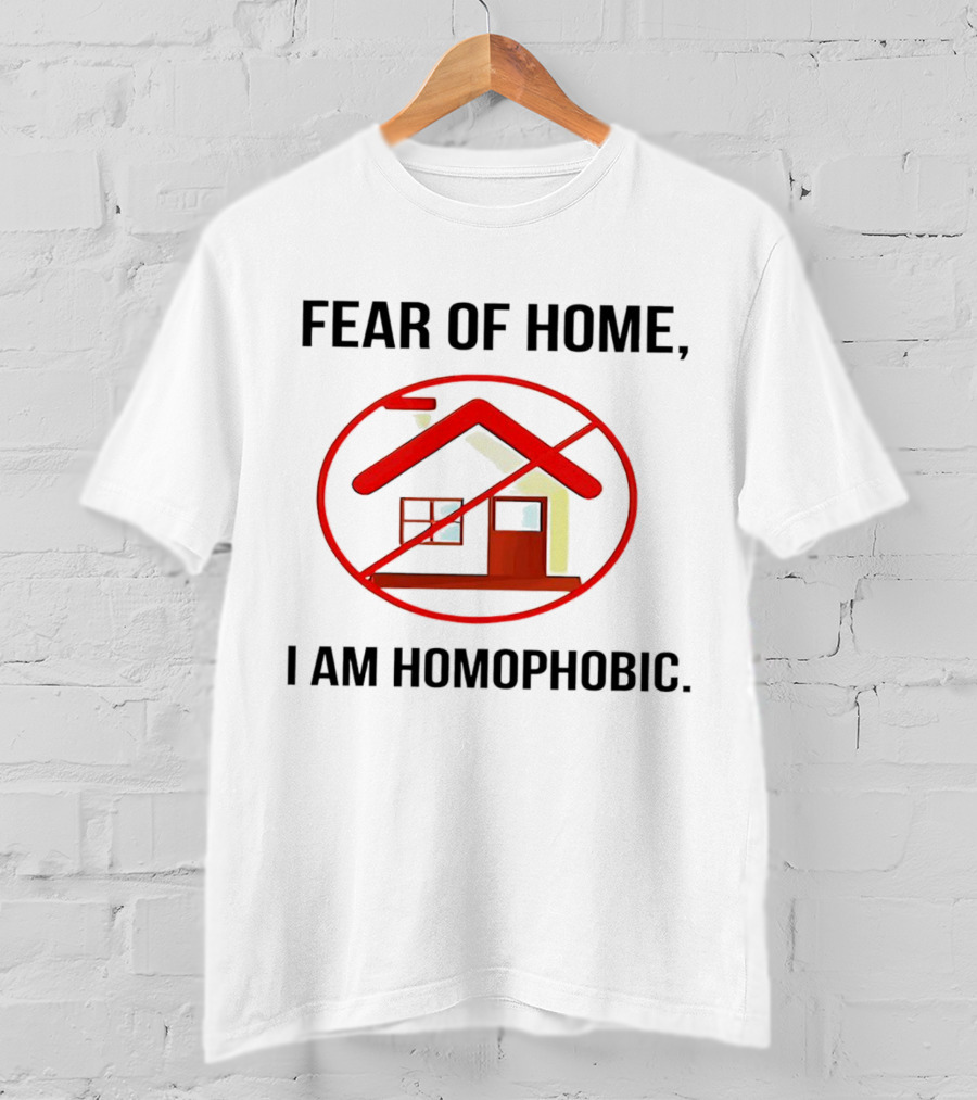Fear Of Home I Am Homophobic With Red Crossed-Out House T-Shirt