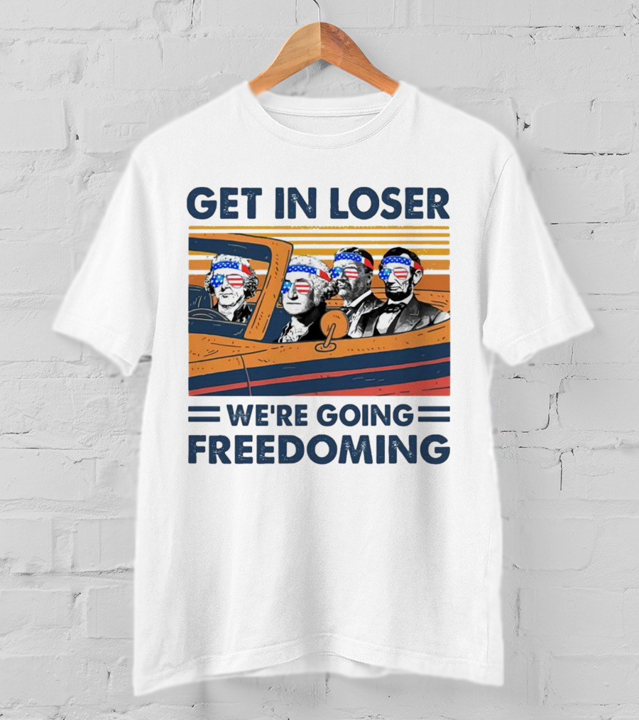 Get In Loser We’re Going Freedoming With George Washington And Abraham Lincoln On A Car T-Shirt