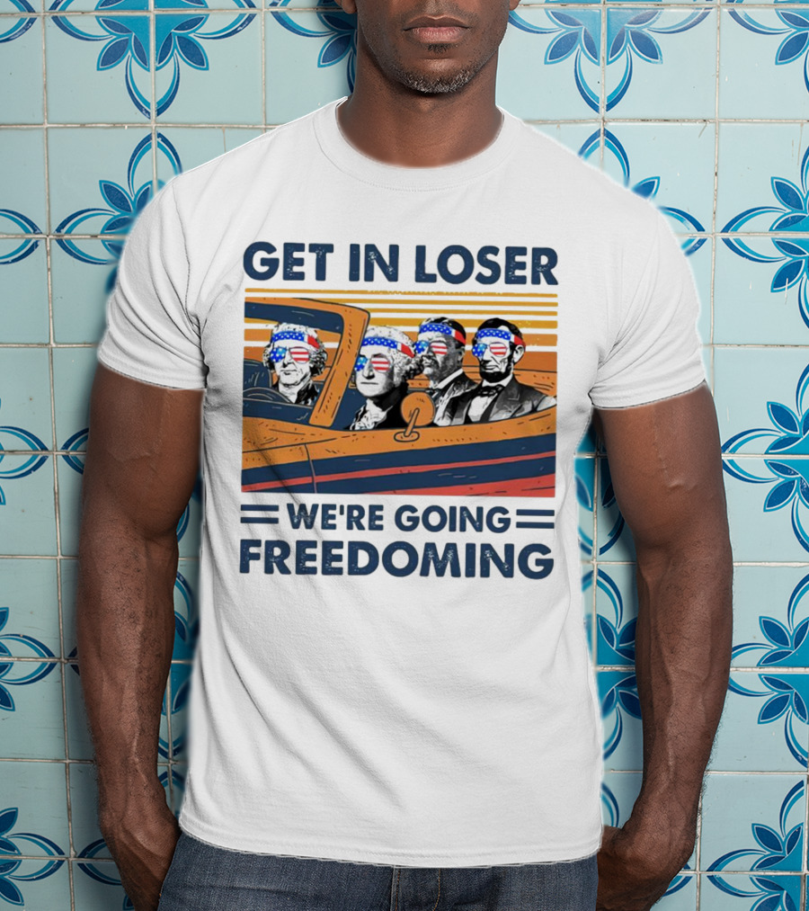 Get In Loser We’re Going Freedoming With George Washington And Abraham Lincoln On A Car T-Shirt