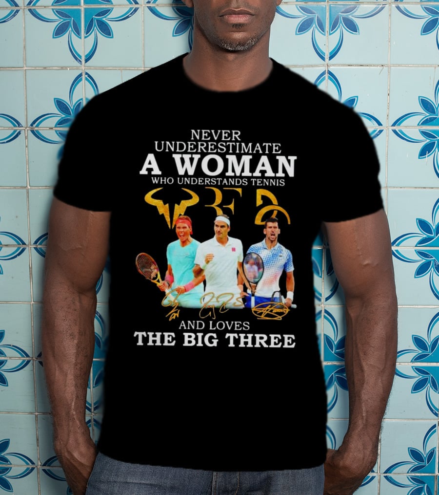Never Underestimate A Woman Who Understands Tennis And Loves The Big Three Nadal, Federer, Djokovic Signatures T-Shirt