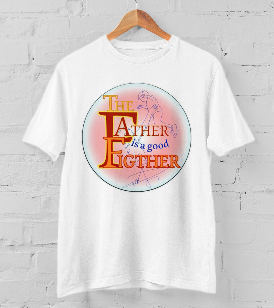 The Father Is A Good Fighter T-Shirt