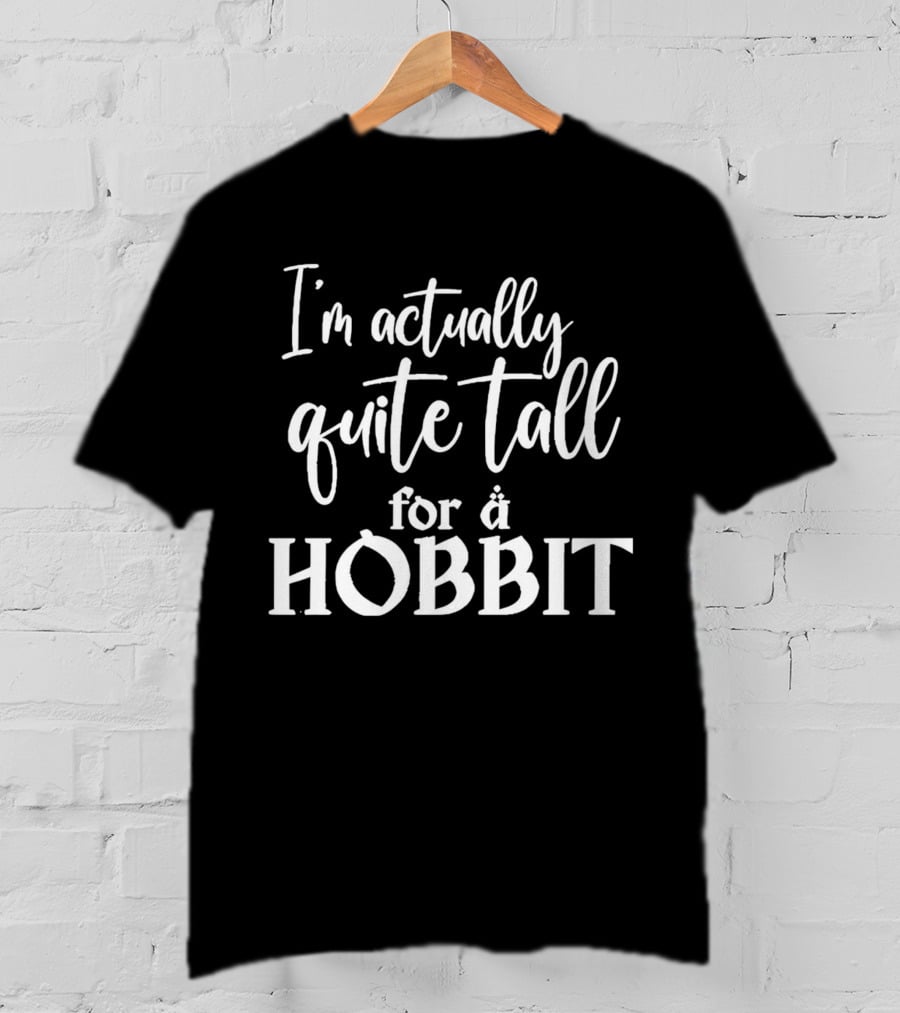I’m Actually Quite Tall For A Hobbit T-Shirt