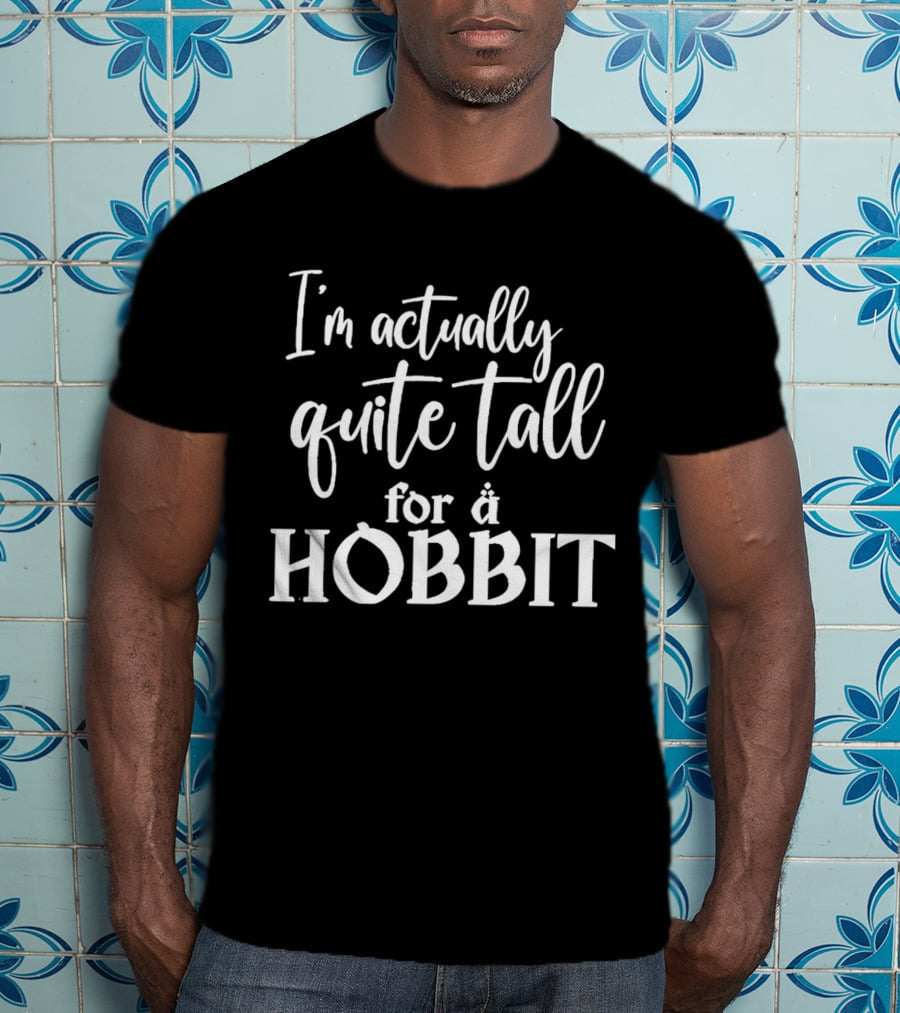 I’m Actually Quite Tall For A Hobbit T-Shirt