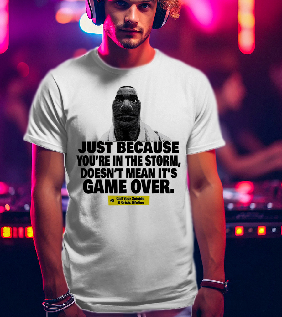 Just Because You’re In The Storm Doesn’t Mean It’s Game Over Call Your Suicide And Crisis Lifeline T-Shirt