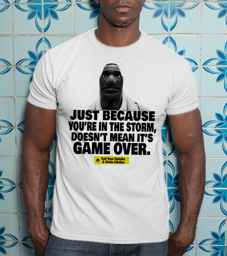 Just Because You’re In The Storm Doesn’t Mean It’s Game Over Call Your Suicide And Crisis Lifeline T-Shirt