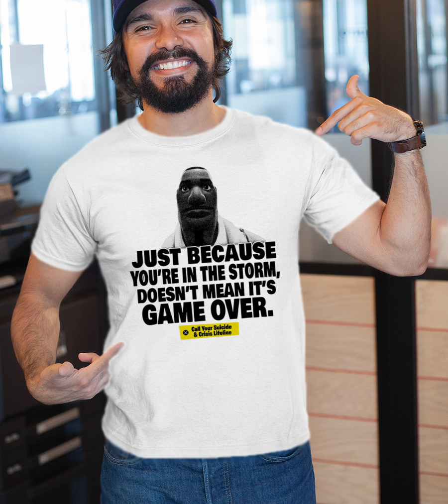 Just Because You’re In The Storm Doesn’t Mean It’s Game Over Call Your Suicide And Crisis Lifeline T-Shirt