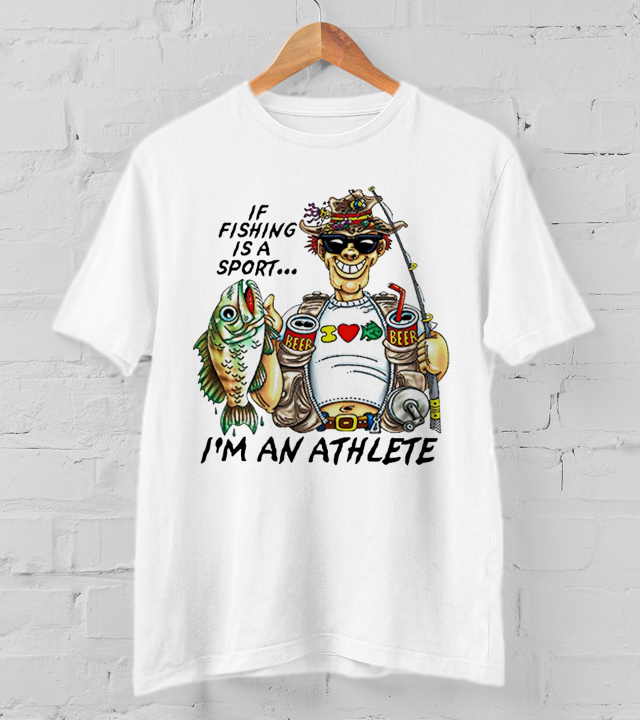 If Fishing Is A Sport I'm An Athlete Beer I Love Fish T-Shirt
