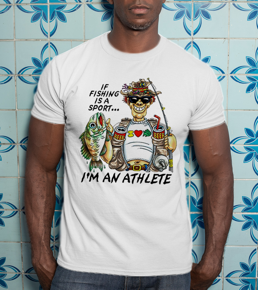 If Fishing Is A Sport I'm An Athlete Beer I Love Fish T-Shirt