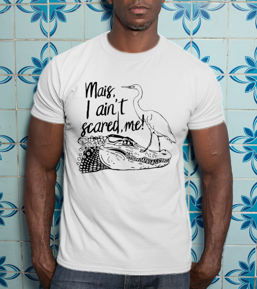 Mais I Ain't Scared Me Heron Standing On Alligator T-Shirt