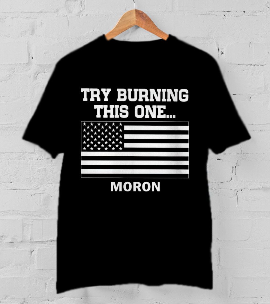 Try Burning This One American Flag Moron T-Shirt